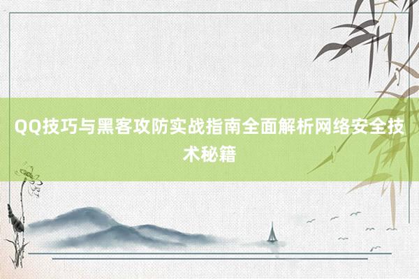 QQ技巧与黑客攻防实战指南全面解析网络安全技术秘籍