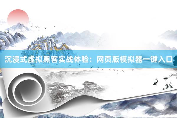 沉浸式虚拟黑客实战体验：网页版模拟器一键入口